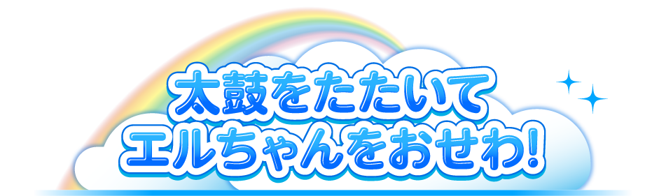 太鼓をたたいてエルちゃんをおせわ!