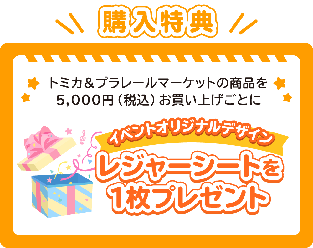 購入特典 トミカ・プラレールマーケットの商品を5000円お買い上げごとに、イベントオリジナルデザインのレジャーシートを1枚プレゼント