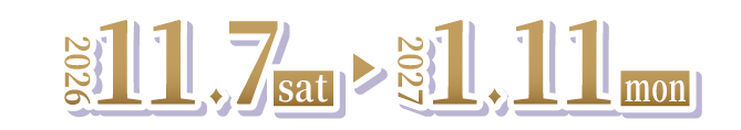 2026年11月7日(土)～2027年1月11日(月・祝)