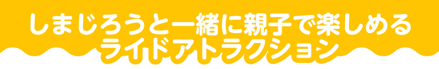 しまじろうと一緒に親子で楽しめるライドアトラクション