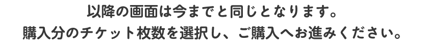 以降の画面は今までと同じとなります。購入分のチケット枚数を選択し、ご購入へお進みください。